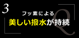 フッ素による美しい撥水が持続