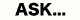 ASK...